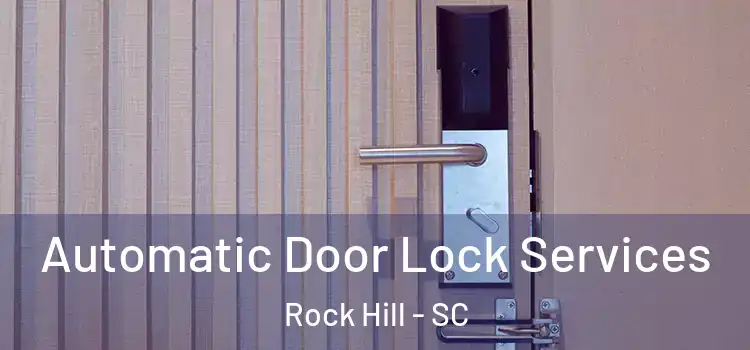  Automatic Door Lock Services Rock Hill - SC