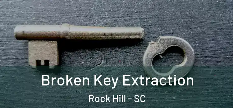 Broken Key Extraction Rock Hill - SC