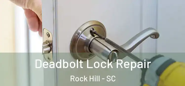 Deadbolt Lock Repair Rock Hill - SC
