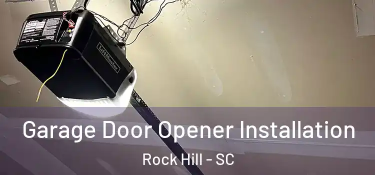  Garage Door Opener Installation Rock Hill - SC