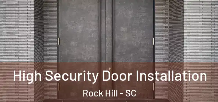  High Security Door Installation Rock Hill - SC
